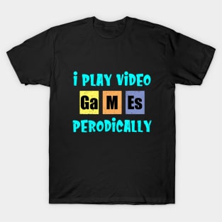 I Play Video Games Periodically T-Shirt